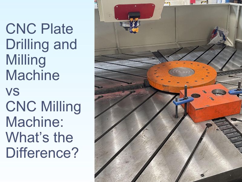 CNC Plate Drilling and Milling Machine vs CNC Milling Machine: What’s the Difference?
