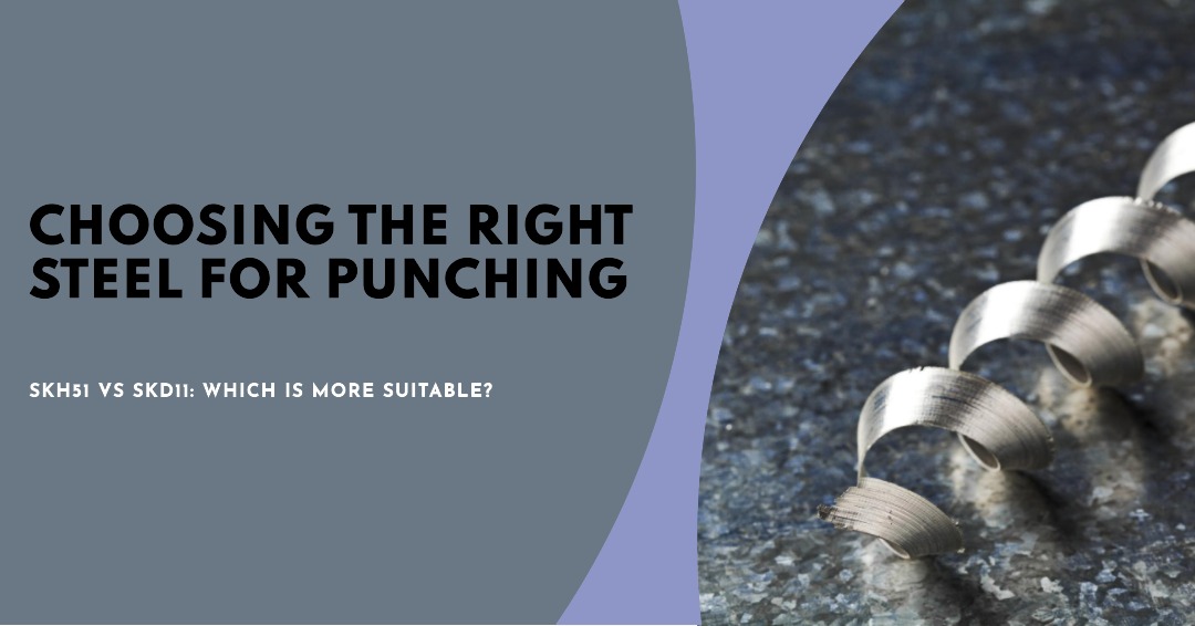 SKH51 or SKD11, Which One is More Suitable for Punching?