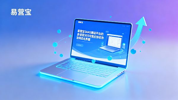 外贸项目负责人必读:如何用易营宝SAAS建站缩短交付周期并配合竞价排名 外贸项目负责人必读:如何用易营宝SAAS建站缩短交付周期并配合竞价排名