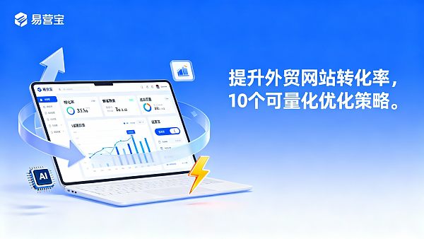 外贸项目负责人:如何提升外贸网站的转化率?10个可量化优化策略 外贸项目负责人:如何提升外贸网站的转化率?10个可量化优化策略