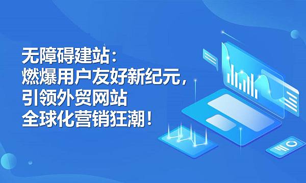 无障碍建站:燃爆用户友好新纪元,引领外贸网站全球化营销狂潮!.jpg 无障碍建站:燃爆用户友好新纪元,引领外贸网站全球化营销狂潮!.jpg