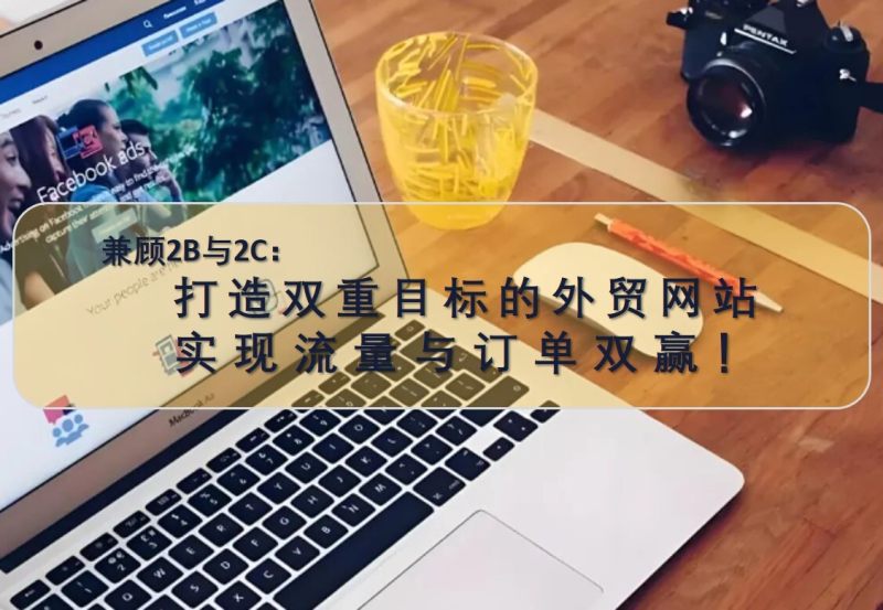 Both 2B and 2C: Create a dual-targeted foreign trade website to realize a win-win situation in terms of traffic and orders!