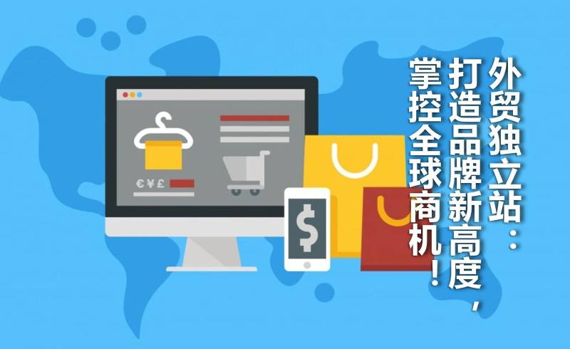 Foreign trade independent website: create new heights for your brand and seize global business opportunities!