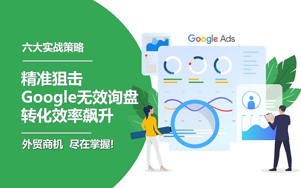 揭秘六大高效策略,精准砍掉Google无效询盘.jpg Six stratégies pratiques pour éliminer facilement les requêtes Google inefficaces et augmenter considérablement le taux de conversion à un nouveau niveau !