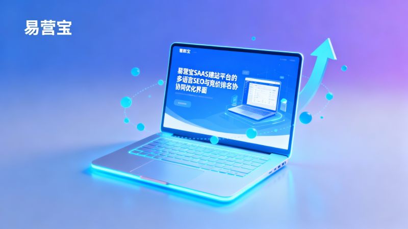 Lecture obligatoire pour les responsables de projets de commerce extérieur : Comment utiliser le SAAS de construction de site Easy Yung Bao pour raccourcir le cycle de livraison et optimiser le classement concurrentiel