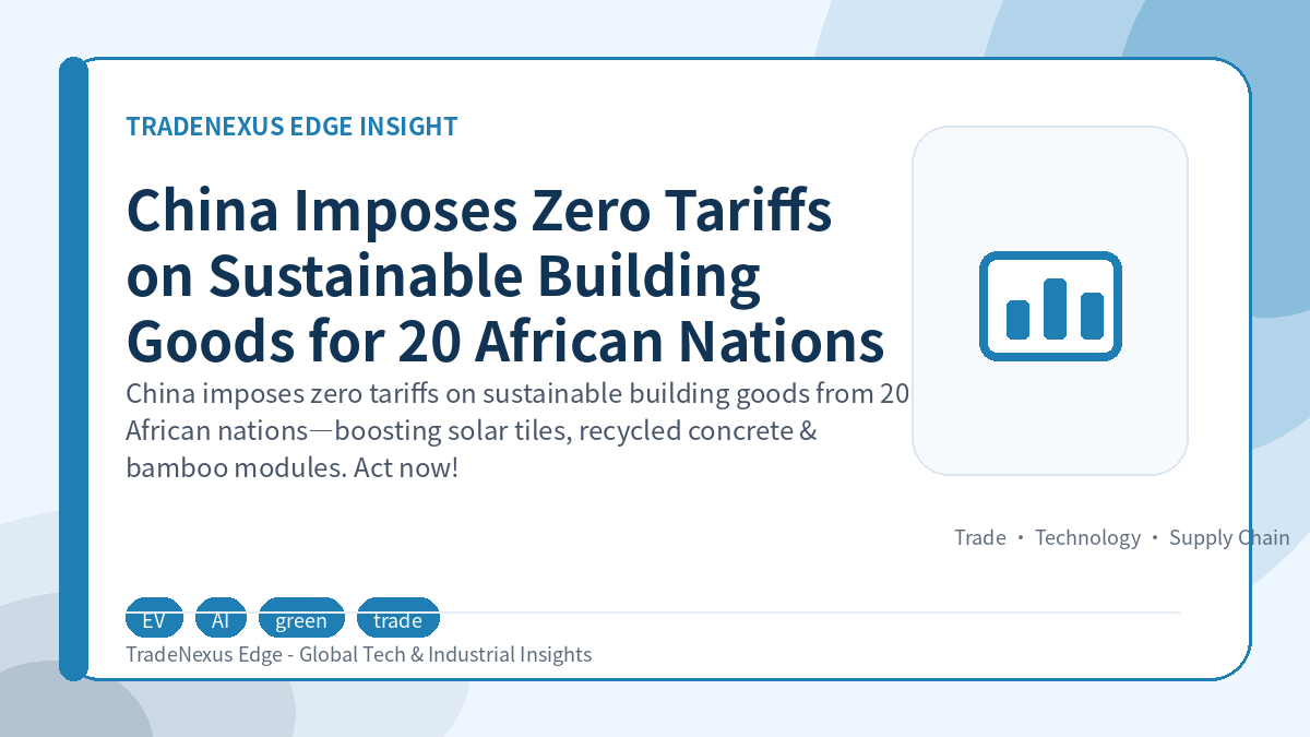 China Imposes Zero Tariffs on Sustainable Building Goods for 20 African Nations