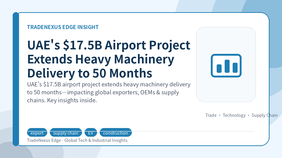 UAE's $17.5B Airport Project Extends Heavy Machinery Delivery to 50 Months