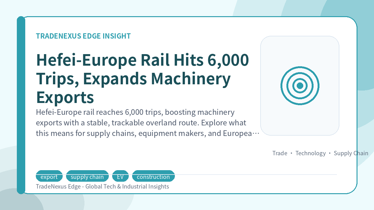 Hefei-Europe Rail Hits 6,000 Trips, Expands Machinery Exports Hefei-Europe Rail Hits 6,000 Trips, Expands Machinery Exports