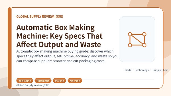 Automatic Box Making Machine: Key Specs That Affect Output and Waste