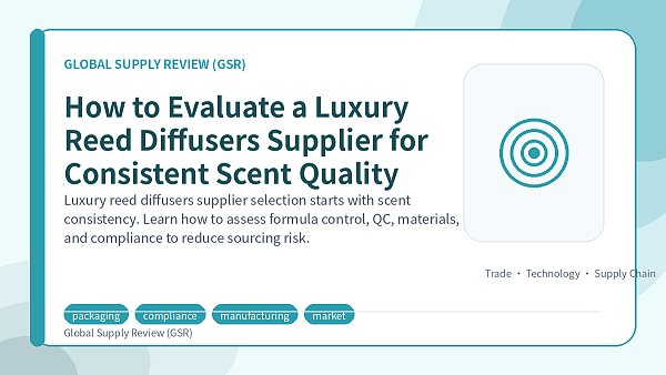 How to Evaluate a Luxury Reed Diffusers Supplier for Consistent Scent Quality